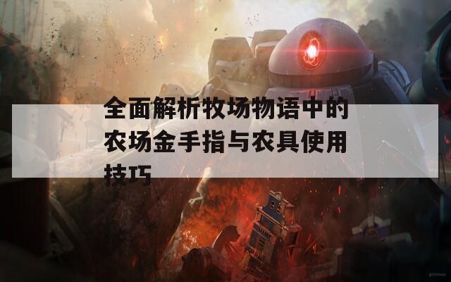 全面解析牧場物語中的農(nóng)場金手指與農(nóng)具使用技巧