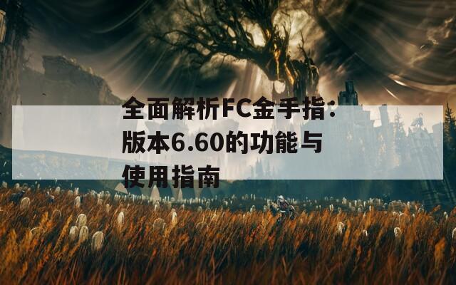 全面解析FC金手指：版本6.60的功能與使用指南