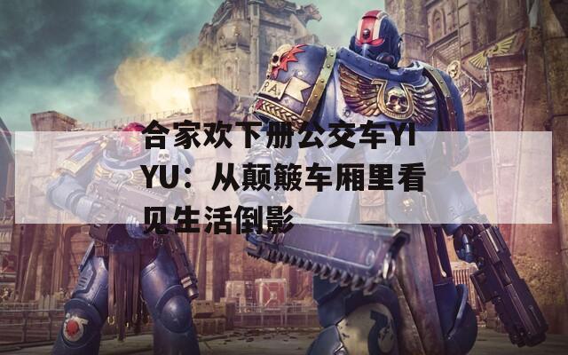 合家歡下冊公交車YIYU：從顛簸車廂里看見生活倒影