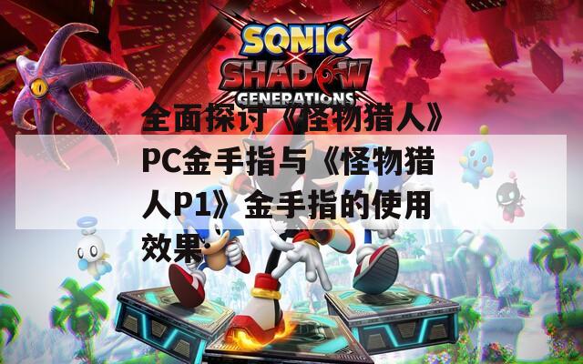 全面探討《怪物獵人》PC金手指與《怪物獵人P1》金手指的使用效果