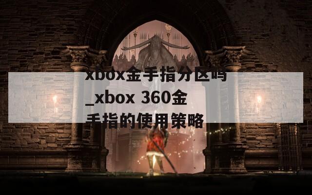 xbox金手指分區(qū)嗎_xbox 360金手指的使用策略