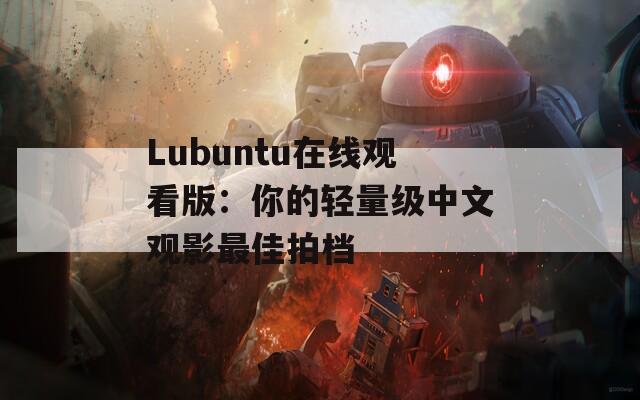 Lubuntu在線觀看版：你的輕量級中文觀影最佳拍檔