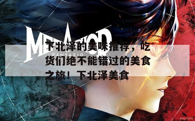 下北澤的美味推薦，吃貨們絕不能錯(cuò)過(guò)的美食之旅！下北澤美食