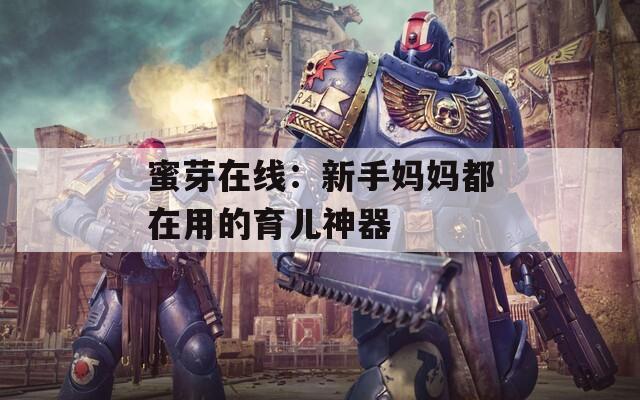蜜芽在線：新手媽媽都在用的育兒神器