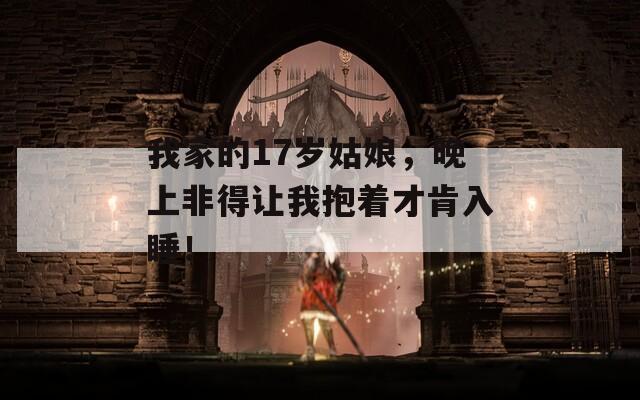我家的17歲姑娘，晚上非得讓我抱著才肯入睡！