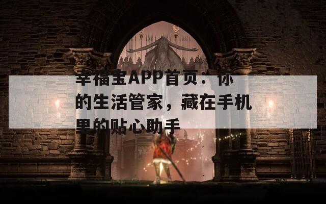 幸福寶APP首頁：你的生活管家，藏在手機(jī)里的貼心助手