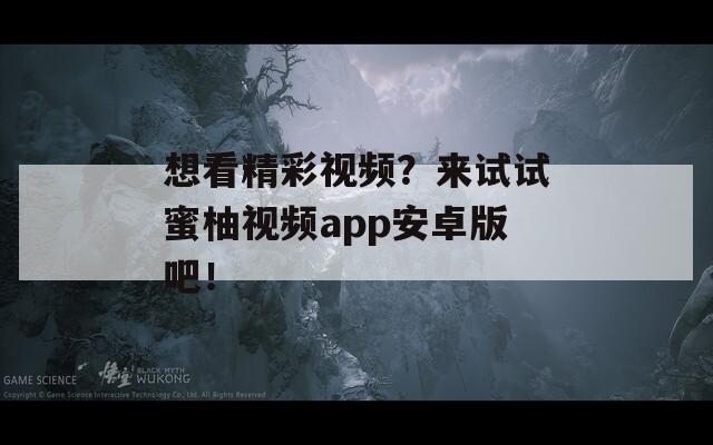 想看精彩視頻？來(lái)試試蜜柚視頻app安卓版吧！