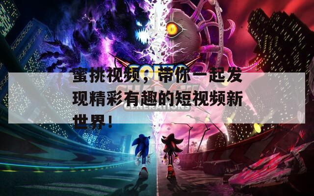蜜挑視頻，帶你一起發(fā)現(xiàn)精彩有趣的短視頻新世界！