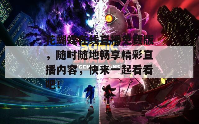 花蝴蝶在線直播免費版，隨時隨地暢享精彩直播內(nèi)容，快來一起看看吧！