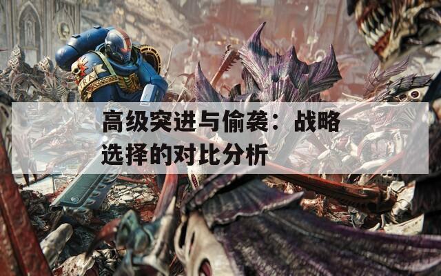 高級(jí)突進(jìn)與偷襲：戰(zhàn)略選擇的對(duì)比分析