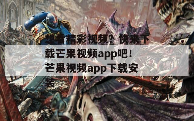 想看精彩視頻？快來下載芒果視頻app吧！芒果視頻app下載安裝