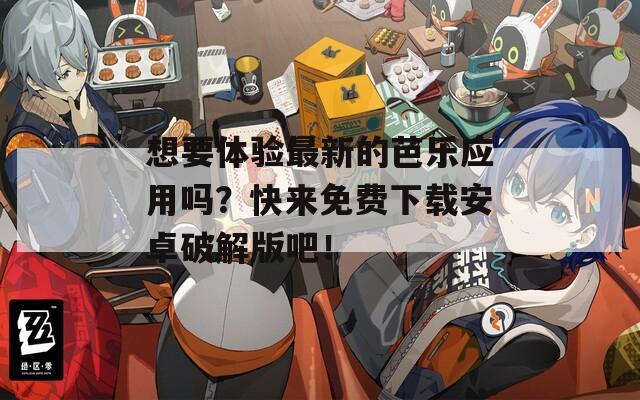 想要體驗最新的芭樂應(yīng)用嗎？快來免費下載安卓破解版吧！