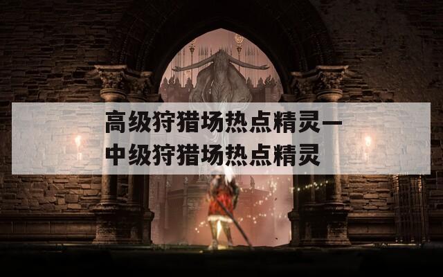 高級狩獵場熱點精靈—中級狩獵場熱點精靈