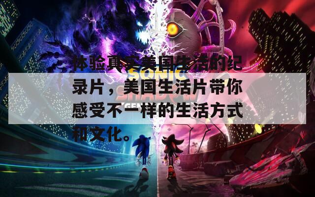 體驗真實美國生活的紀(jì)錄片，美國生活片帶你感受不一樣的生活方式和文化。