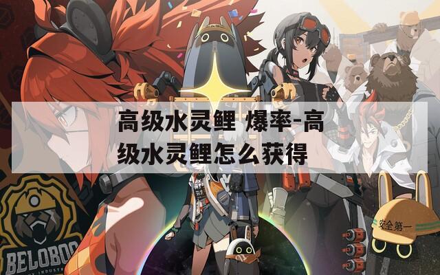 高級(jí)水靈鯉 爆率-高級(jí)水靈鯉怎么獲得