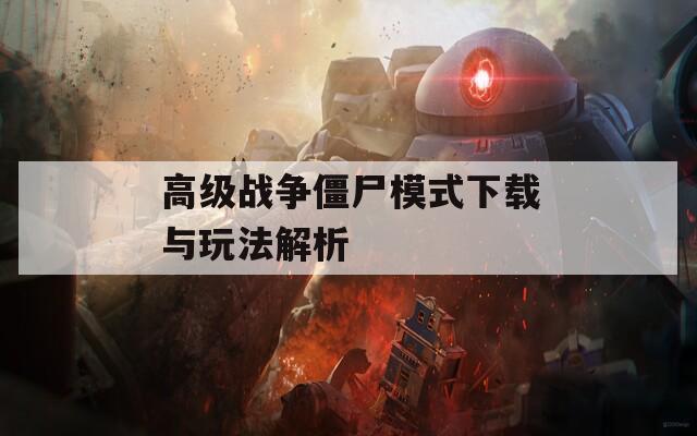 高級戰(zhàn)爭僵尸模式下載與玩法解析