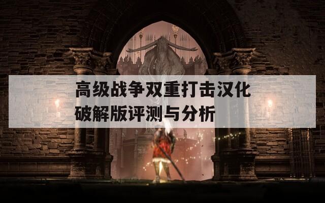 高級戰(zhàn)爭雙重打擊漢化破解版評測與分析