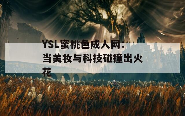 YSL蜜桃色成人網(wǎng)：當(dāng)美妝與科技碰撞出火花