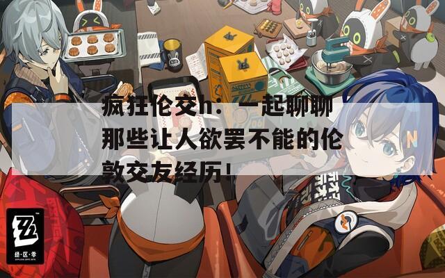 瘋狂倫交h：一起聊聊那些讓人欲罷不能的倫敦交友經(jīng)歷！