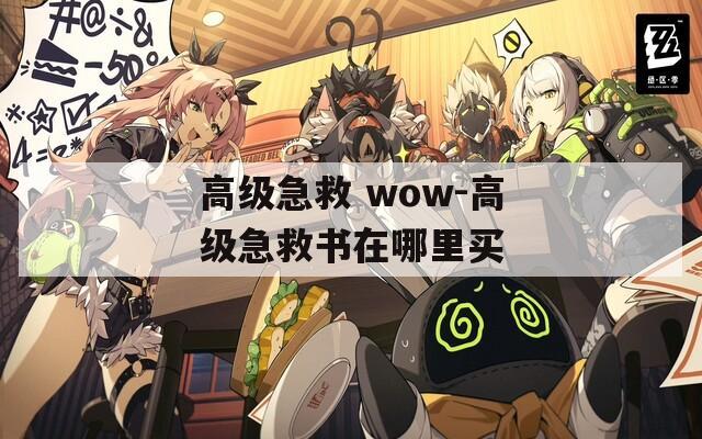高級(jí)急救 wow-高級(jí)急救書(shū)在哪里買(mǎi)