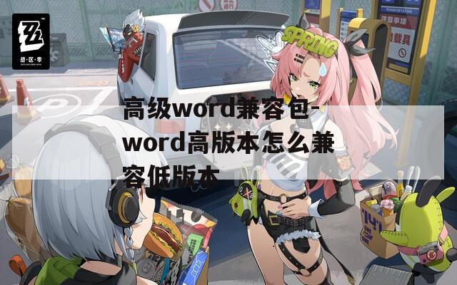 高級(jí)word兼容包-word高版本怎么兼容低版本