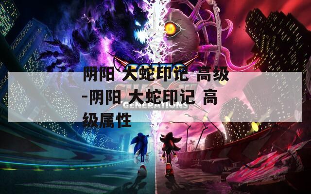 陰陽 大蛇印記 高級-陰陽 大蛇印記 高級屬性