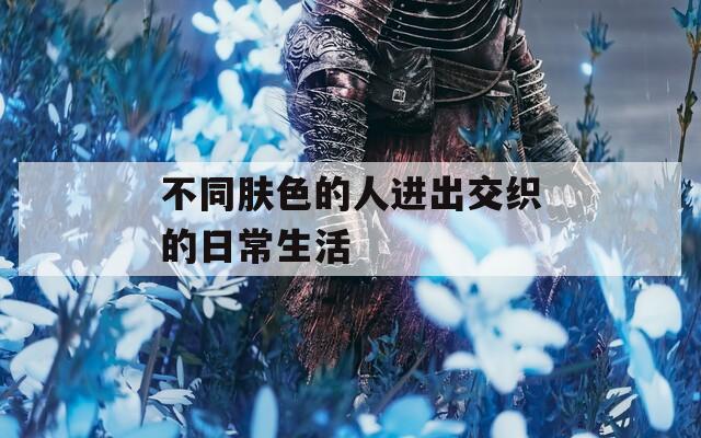 不同膚色的人進出交織的日常生活