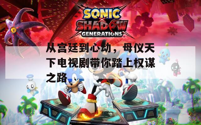從宮廷到心動(dòng)，母儀天下電視劇帶你踏上權(quán)謀之路
