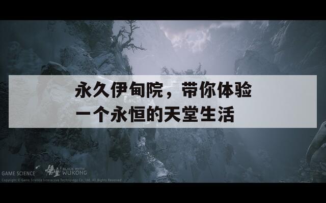 永久伊甸院，帶你體驗(yàn)一個(gè)永恒的天堂生活