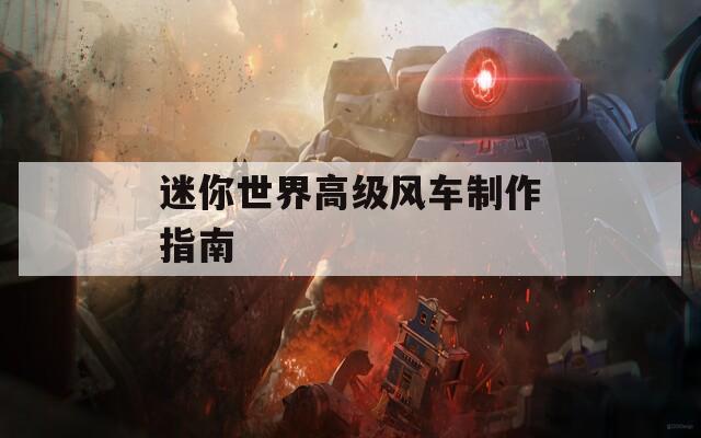 迷你世界高級風車制作指南