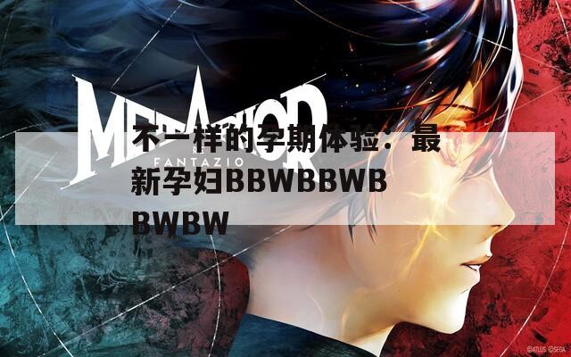 不一樣的孕期體驗(yàn)：最新孕婦BBWBBWBBWBW