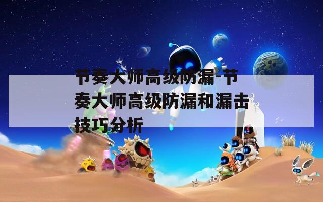 節(jié)奏大師高級(jí)防漏-節(jié)奏大師高級(jí)防漏和漏擊技巧分析