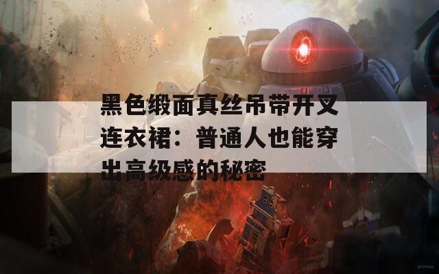 黑色緞面真絲吊帶開叉連衣裙：普通人也能穿出高級(jí)感的秘密