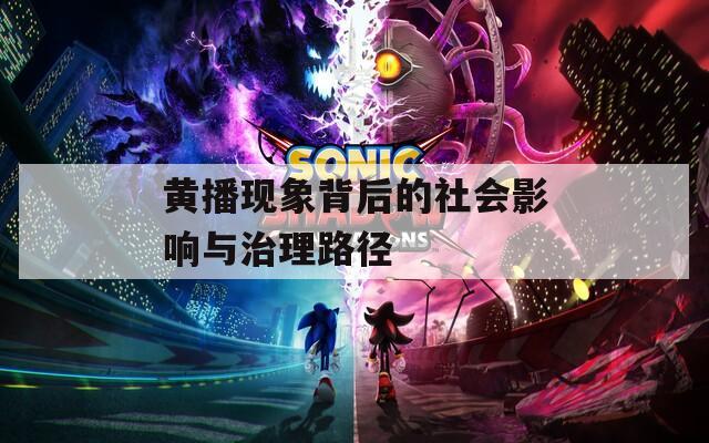 黃播現(xiàn)象背后的社會(huì)影響與治理路徑
