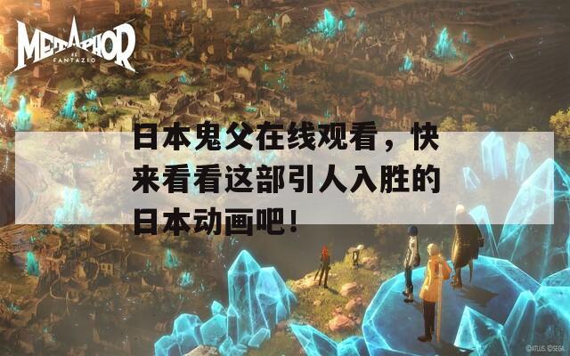 日本鬼父在線觀看，快來看看這部引人入勝的日本動畫吧！