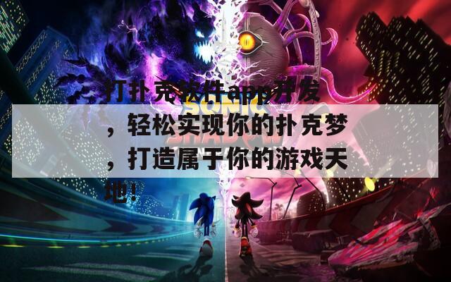 打撲克軟件app開發(fā)，輕松實(shí)現(xiàn)你的撲克夢(mèng)，打造屬于你的游戲天地！