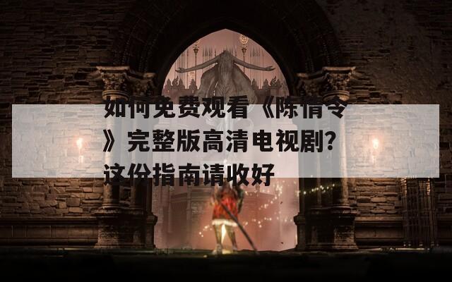 如何免費(fèi)觀看《陳情令》完整版高清電視??？這份指南請收好