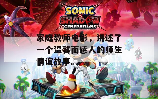 家庭教師電影，講述了一個溫馨而感人的師生情誼故事。