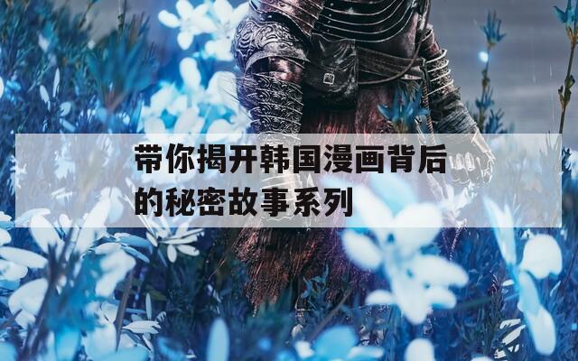 帶你揭開韓國漫畫背后的秘密故事系列