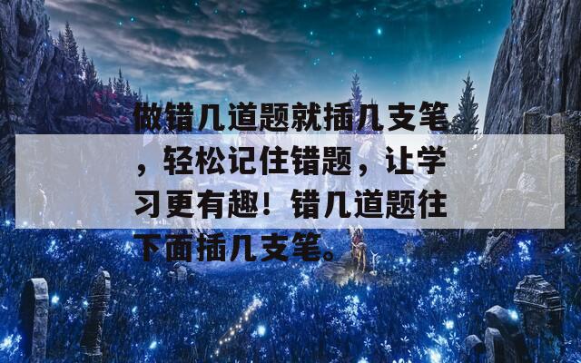 做錯(cuò)幾道題就插幾支筆，輕松記住錯(cuò)題，讓學(xué)習(xí)更有趣！錯(cuò)幾道題往下面插幾支筆。