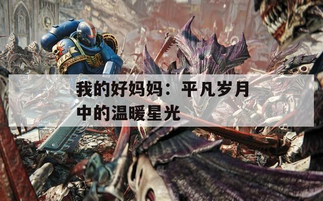 我的好媽媽：平凡歲月中的溫暖星光