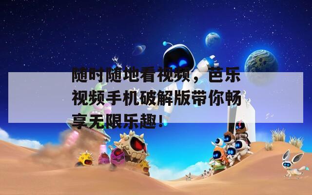 隨時(shí)隨地看視頻，芭樂視頻手機(jī)破解版帶你暢享無限樂趣！