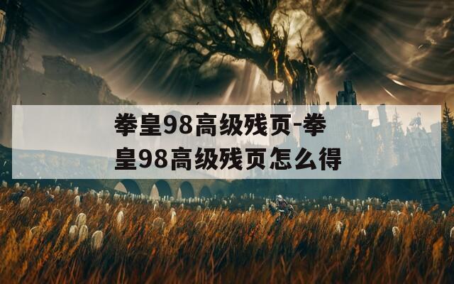 拳皇98高級(jí)殘頁(yè)-拳皇98高級(jí)殘頁(yè)怎么得