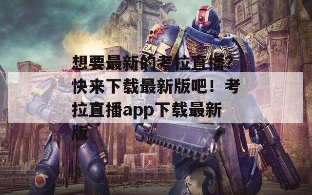 想要最新的考拉直播？快來下載最新版吧！考拉直播app下載最新版