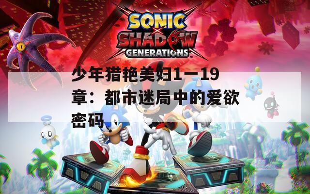 少年獵艷美婦1一19章：都市迷局中的愛欲密碼
