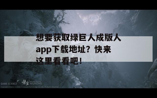 想要獲取綠巨人成版人app下載地址？快來(lái)這里看看吧！