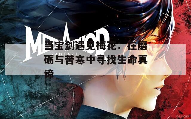 當寶劍遇見梅花：在磨礪與苦寒中尋找生命真諦