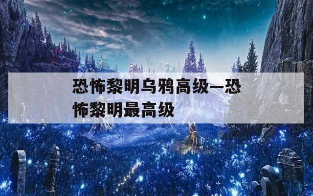 恐怖黎明烏鴉高級—恐怖黎明最高級