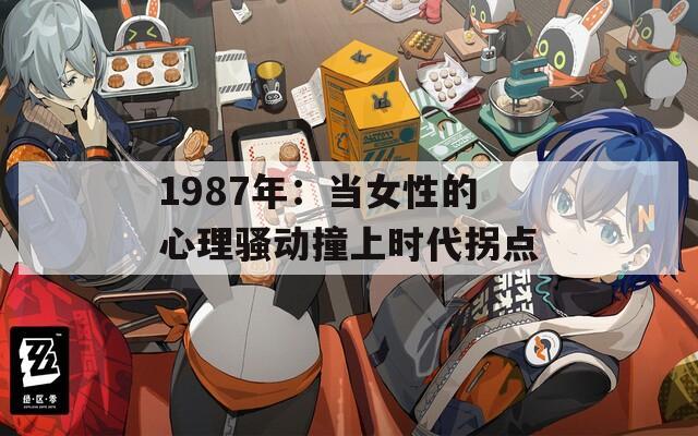1987年：當女性的心理騷動撞上時代拐點