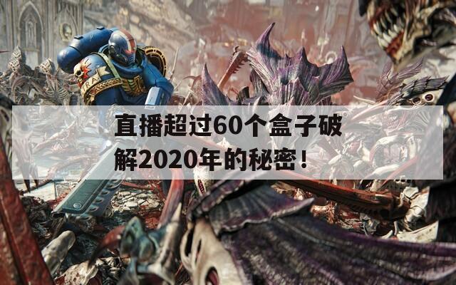 直播超過60個盒子破解2020年的秘密！